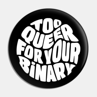 Too Queer For Your Binary Pin