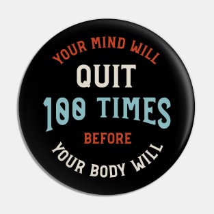 Your Mind Will Quit 100 Times Before Your Body Will Pin