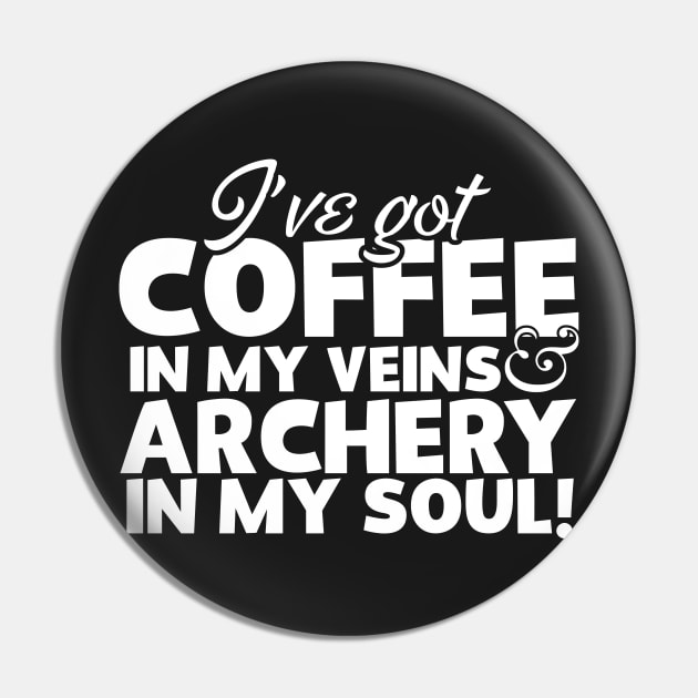 I've Got Coffee In My Veins & Archery In My Soul Pin by thingsandthings