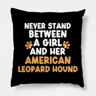 Never Stand Between A Girl And Her American Leopard Hound Pillow