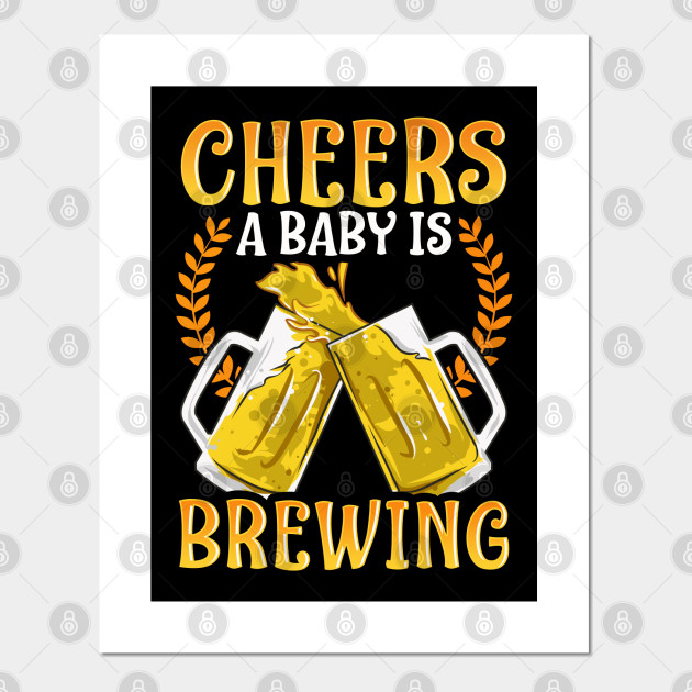 Cheers A Baby Is Brewing Homebrewing Gift Craft Beer Brewing Posters And Art Prints Teepublic