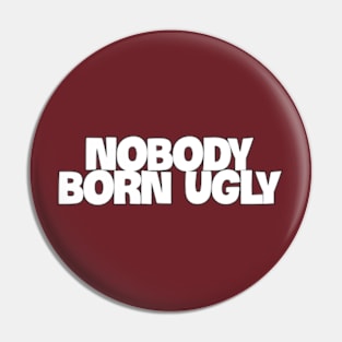 nobody born ugly Pin