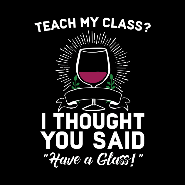 Teach My Class? I Though You aid Have A Glass by Eugenex