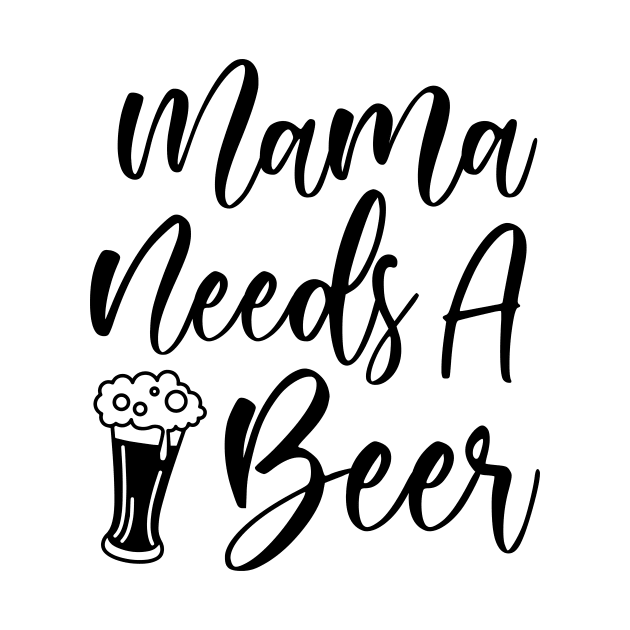 Mama Needs A Beer by creativeshirtdesigner