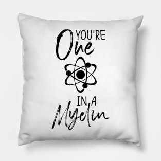 you're one in a myelin Pillow