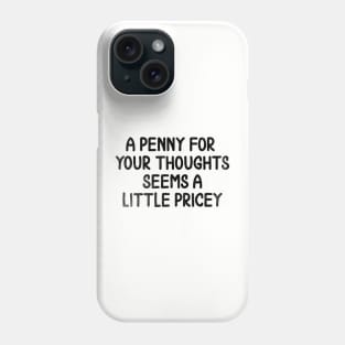 A Penny For Your Thoughts Seems A Little Pricey // Black Phone Case