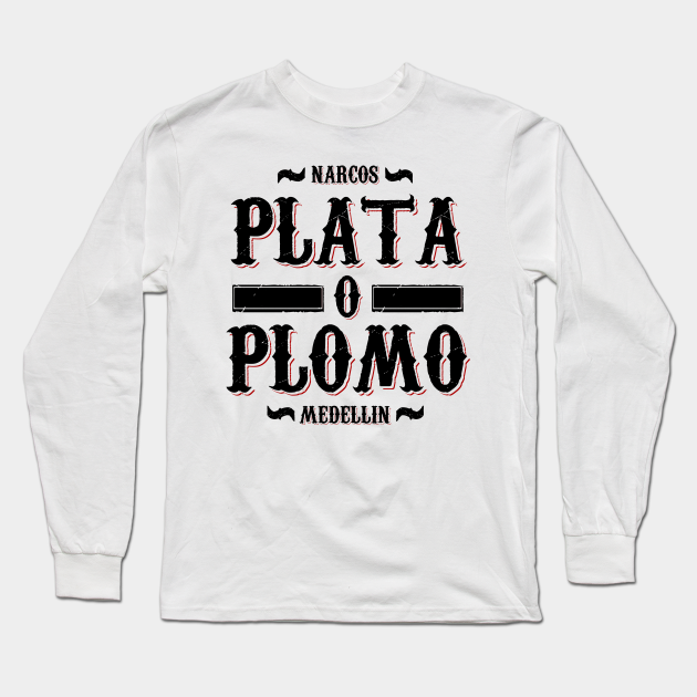 Plata o Plomo - Narcos - Long Sleeve T-Shirt