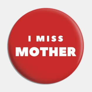 I MISS MOTHER Pin