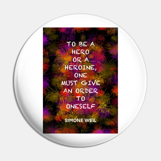 SIMONE WEIL quote .17 - TO BE A HERO OR A HEROINE,ONE MUST GIVE AN ORDER TO ONESELF Pin by lautir
