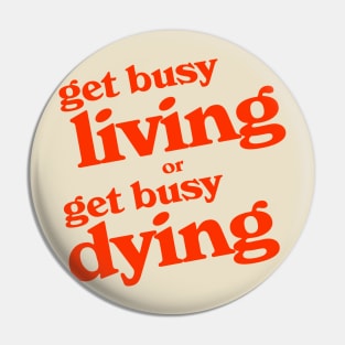 Get Busy Living or Get Busy Dying Pin