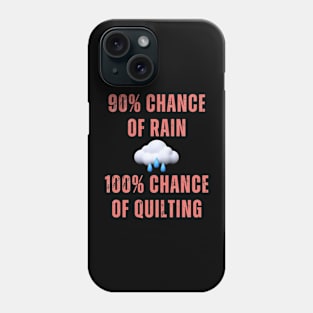 90% chance of rain means 100% chance for quilting Phone Case