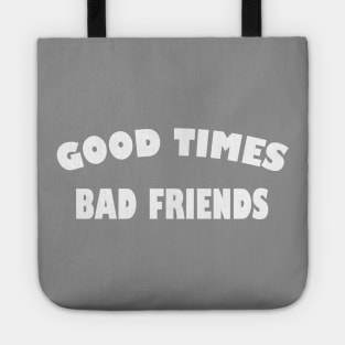 Good times bad Friends Tote