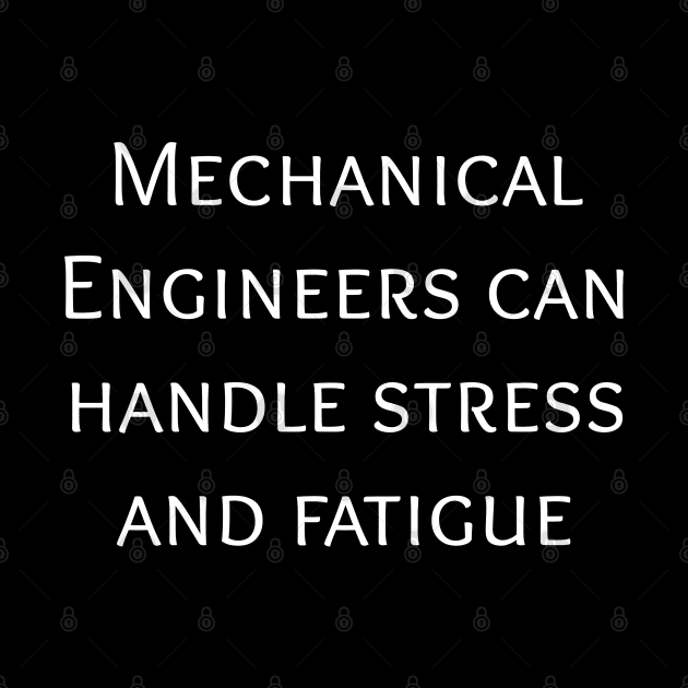 Mechanical engineers can handle stress and fatigue by GregFromThePeg