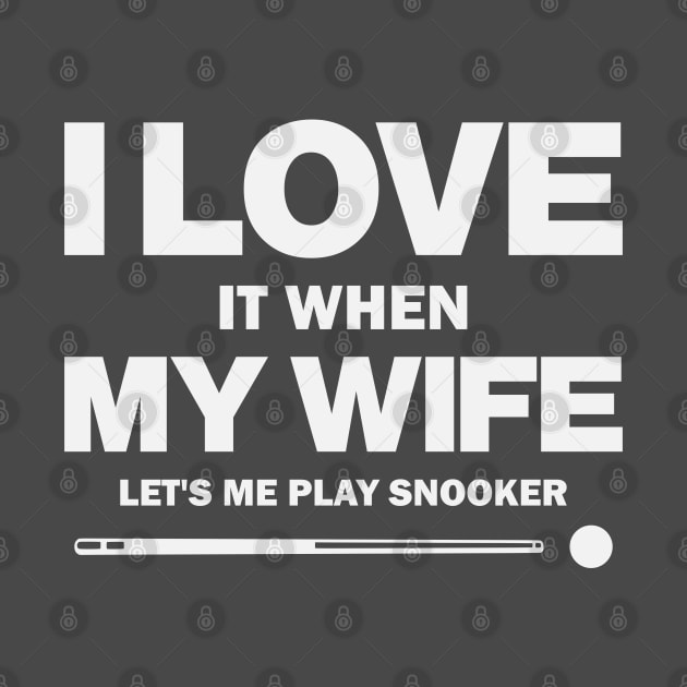 I Love It When My Wife Let's Me Play Snooker Funny Snooker Design by DavidSpeedDesign