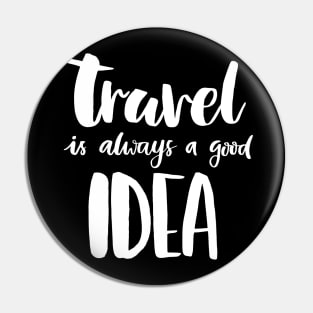 Travel Is Always A Good Idea Pin