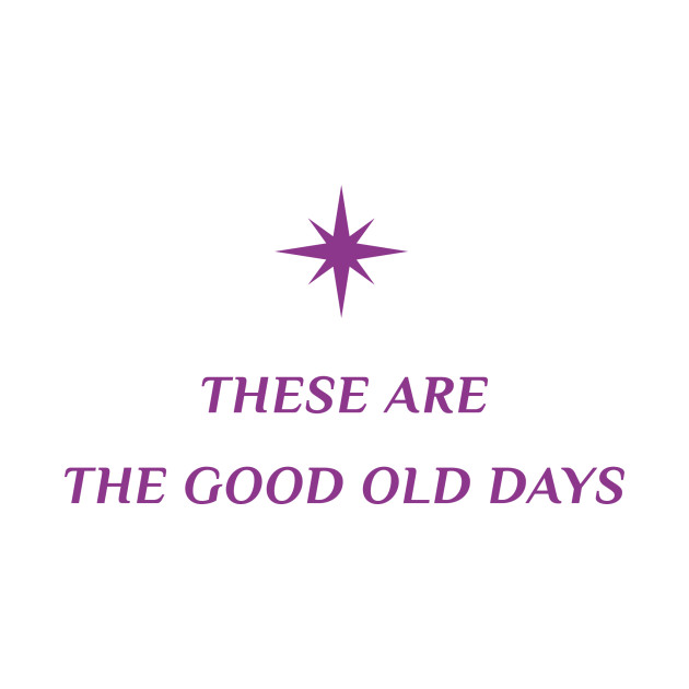 These are the good old days by Sonder