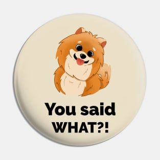 Funny Dog You Said What Pin