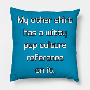 My Other Shirt... Pillow