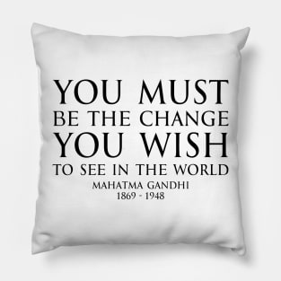 You must be the change you wish to see in the world - Mahatma Gandhi Typography Motivational inspirational quote series - BLACK Pillow