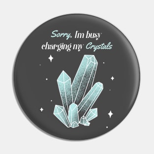 Sorry,I'm Busy Charging My Crystals Pin