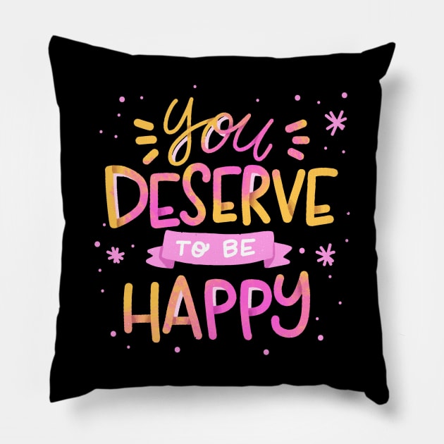 You  Deserve TO Be Happy Pillow by Mako Design 