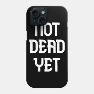 Not Dead Yet, Funny Design Phone Case