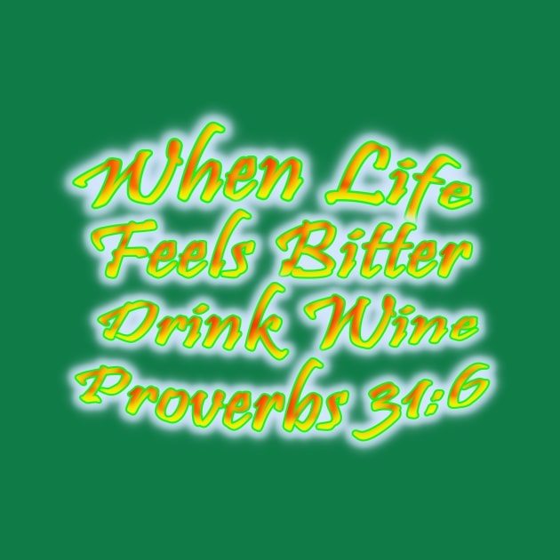 When Life Feels Bitter Drink Wine Proverbs 31:6 by Creative Creation