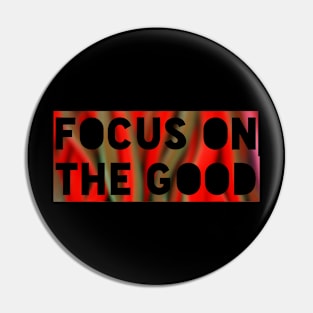 FOCUS ON THE GOOD Pin