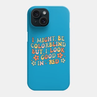 I Might Be Colorblind but I Look Good in red Phone Case