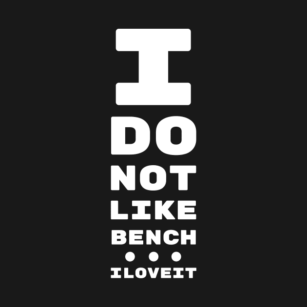 I DO NOT LIKE BENCH... I LOVE IT! | EYE TEST CHART by ChristophZombie