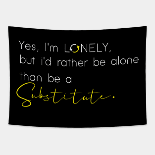Rather be alone than be a Substitute. Tapestry