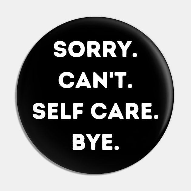 Sorry Can't Self Care Bye Pin by Teewyld