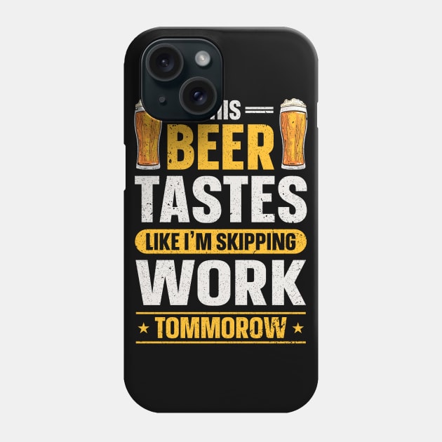 This beer tastes like im skipping Work tommorow Phone Case by maxcode