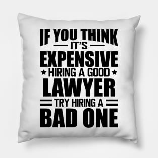 Lawyer - If you think it's expensive hiring a good lawyer try hiring a bad one Pillow