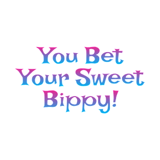 You Bet Your Sweet Bippy T-Shirt