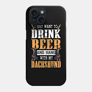 I Just Want To Drink Beer And Hang With My Dachshund Dog Phone Case