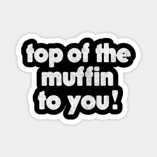 Top Of The Muffin To You! Magnet