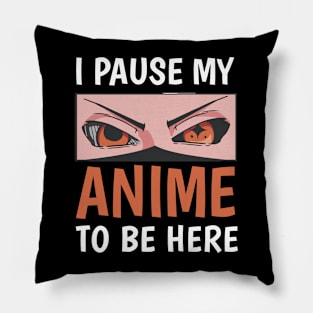 I paused my anime to be here Pillow