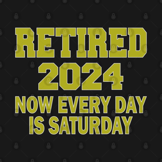 Retired 2024 Now Every Day is Saturday by mdr design