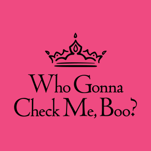 Who Gonna Check Me Boo? T-Shirt