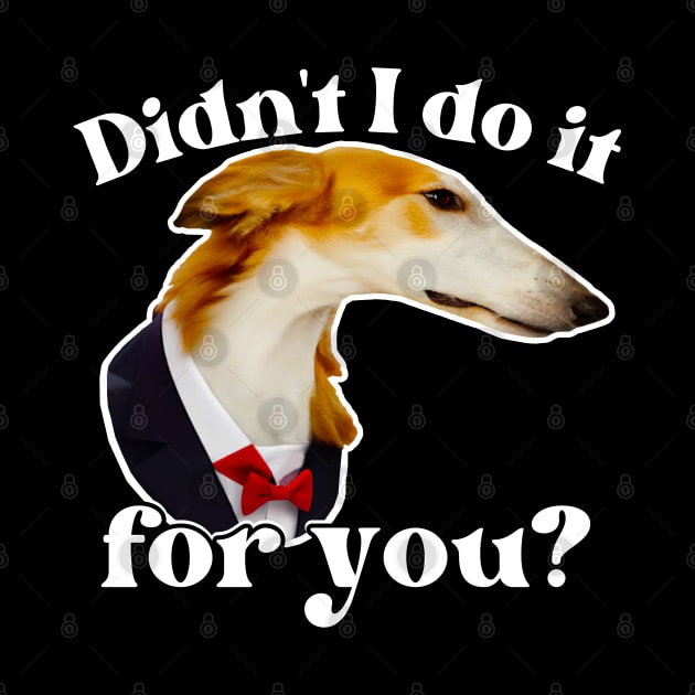 Didn't I Do It For You Borzoi by Lean Mean Meme Machine