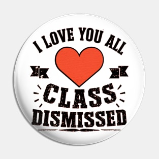 i love you all, class dismissed Pin