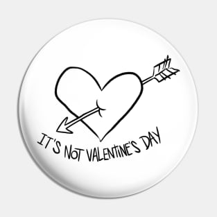 It's not Valentine's Day Pin