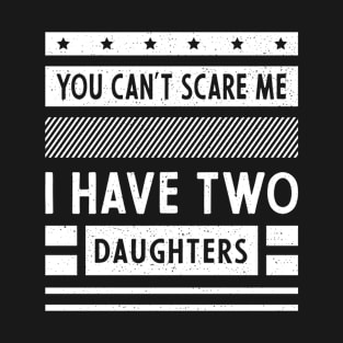 Mens You Can't Scare Me I Have Two Daughters Cool Cute Fathers Day Gift T-Shirt