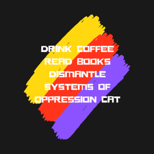 Drink Coffee Read Books Dismantle Systems Of Oppression T-Shirt