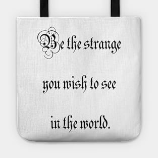 Be the strange you wish to see in the world. Tote