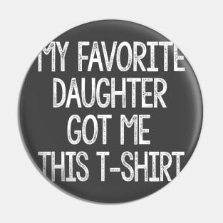 My Favorite Daughter Got Me This Shirt - Birthday/Father's Day T Shirt Pin