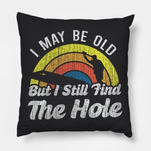 I May Be Old But I Still Find The Hole Pillow