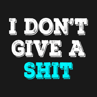 I don't give a shit T-Shirt