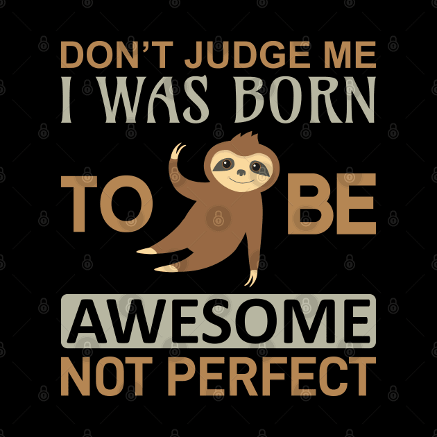 Don't judge me i was born to be awesome not perfect by Mande Art